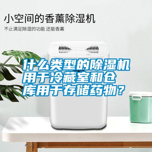 什么类型的除湿机用于冷藏室和仓库用于存储药物？