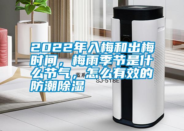 2022年入梅和出梅时间，梅雨季节是什么节气，怎么有效的防潮除湿