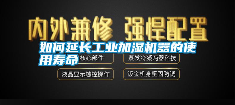 如何延长工业加湿机器的使用寿命