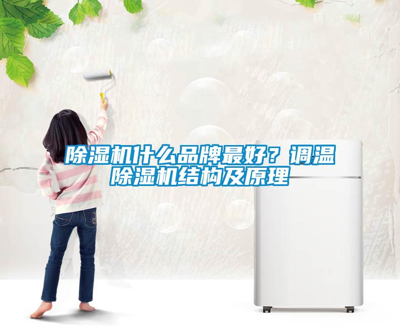 除湿机什么品牌最好？调温除湿机结构及原理