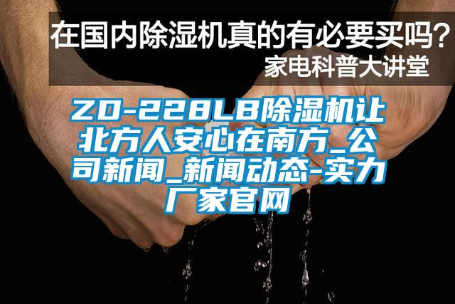 ZD-228LB除湿机让北方人安心在南方_公司新闻_新闻动态-实力厂家官网