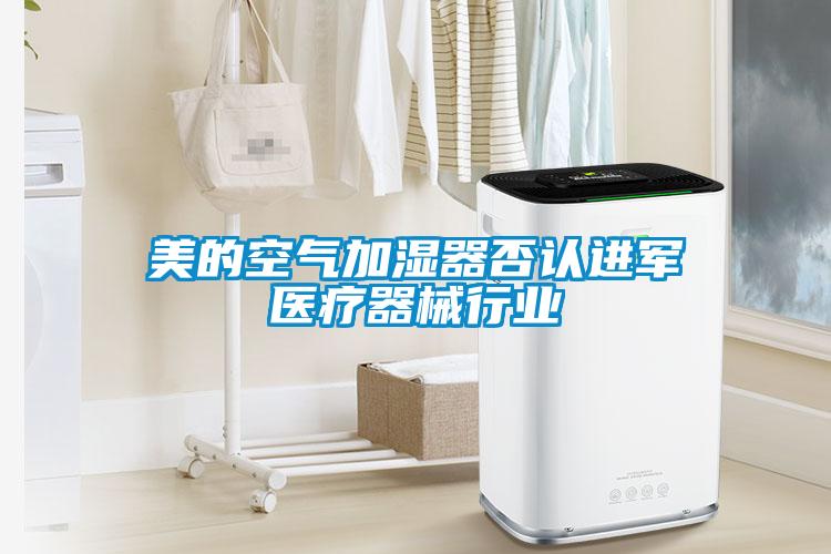 美的空气加湿器否认进军医疗器械行业