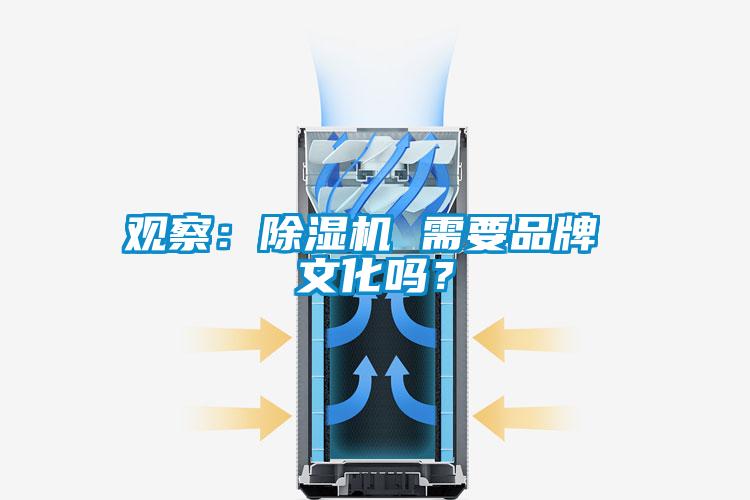 观察：除湿机 需要品牌 文化吗？