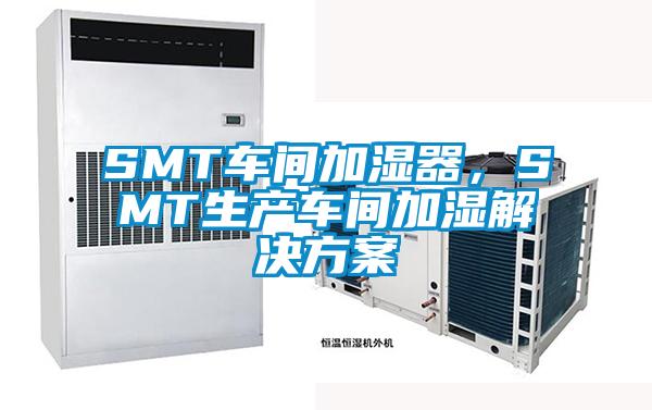 SMT车间加湿器，SMT生产车间加湿解决方案