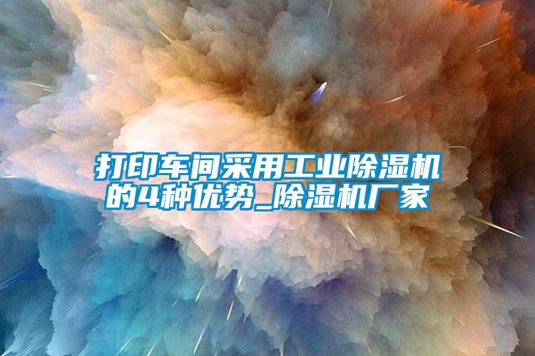 打印车间采用工业除湿机的4种优势_除湿机厂家