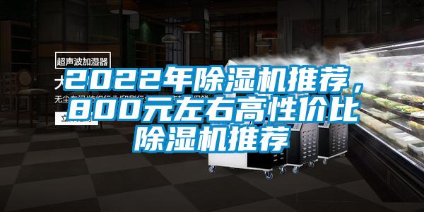 2022年除湿机推荐，800元左右高性价比除湿机推荐