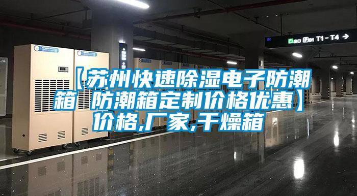 【苏州快速除湿电子防潮箱 防潮箱定制价格优惠】价格,厂家,干燥箱