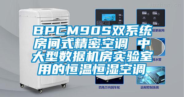 BPCM90S双系统房间式精密空调 中大型数据机房实验室用的恒温恒湿空调