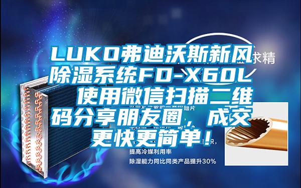 LUKO弗迪沃斯新风除湿系统FD-X60L  使用微信扫描二维码分享朋友圈，成交更快更简单！