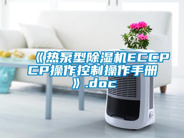 《热泵型除湿机ECCPCP操作控制操作手册》.doc