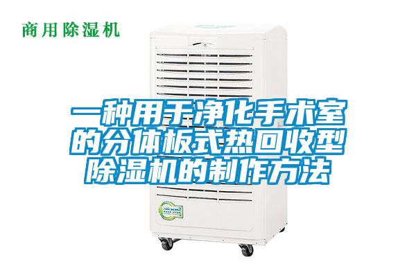 一种用于净化手术室的分体板式热回收型除湿机的制作方法