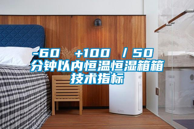 -60℃→+100℃／50 分钟以内恒温恒湿箱箱技术指标