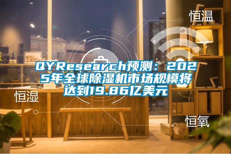 QYResearch预测：2025年全球除湿机市场规模将达到19.86亿美元