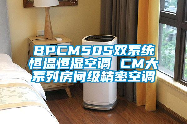 BPCM50S双系统恒温恒湿空调 CM大系列房间级精密空调