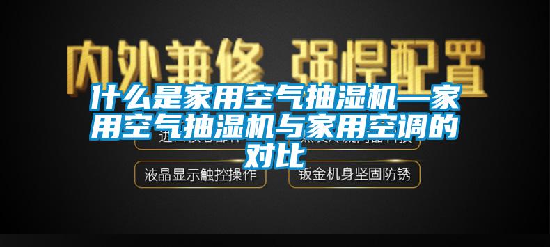 什么是家用空气抽湿机—家用空气抽湿机与家用空调的对比