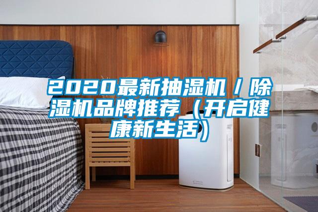 2020最新抽湿机／除湿机品牌推荐（开启健康新生活）