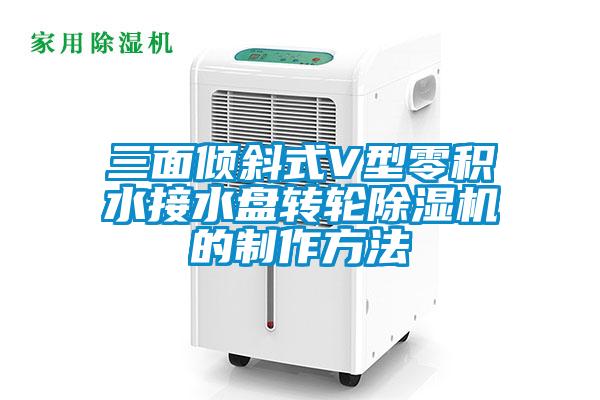 三面倾斜式V型零积水接水盘转轮除湿机的制作方法