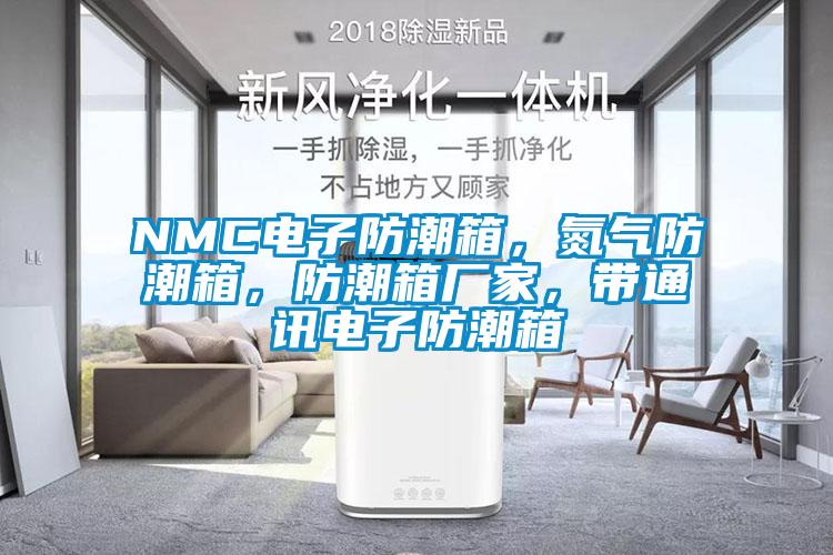 NMC电子防潮箱，氮气防潮箱，防潮箱厂家，带通讯电子防潮箱