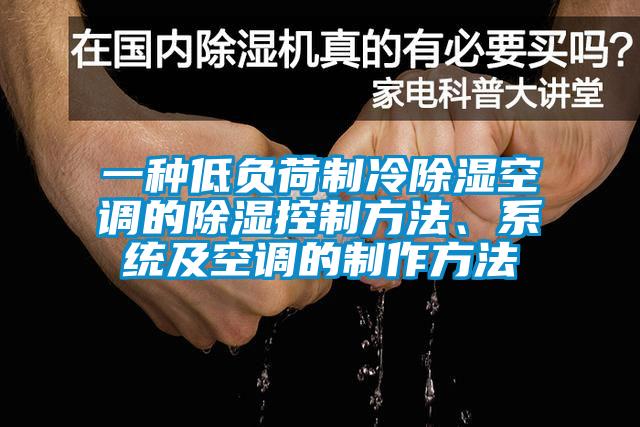 一种低负荷制冷除湿空调的除湿控制方法、系统及空调的制作方法