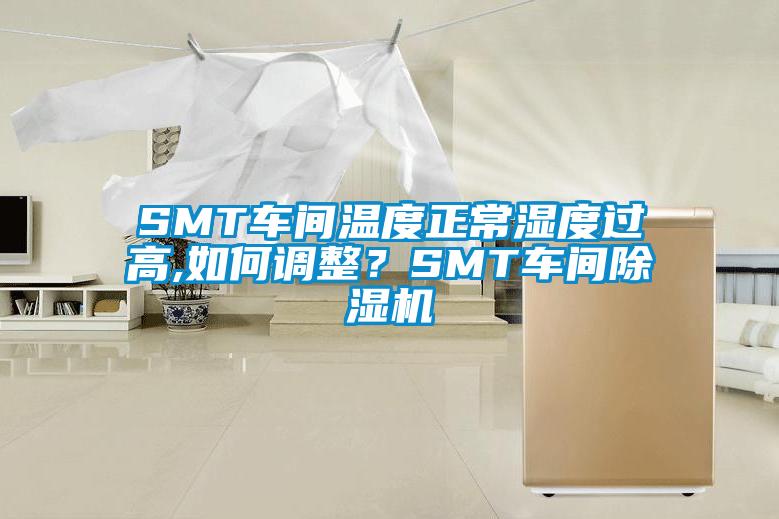 SMT车间温度正常湿度过高,如何调整？SMT车间除湿机