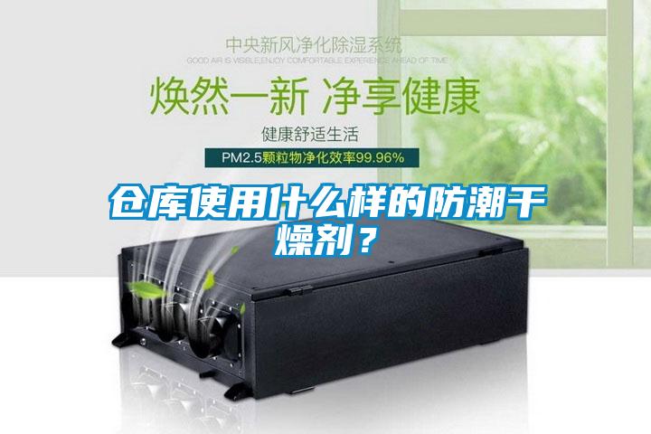 仓库使用什么样的防潮干燥剂？