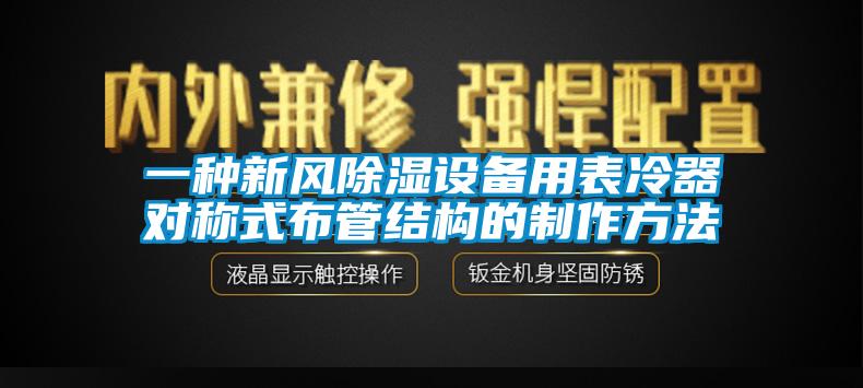 一种新风除湿设备用表冷器对称式布管结构的制作方法