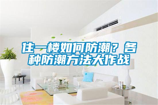 住一楼如何防潮？各种防潮方法大作战