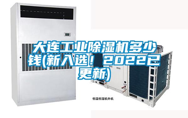 大连工业除湿机多少钱(新入选！2022已更新)