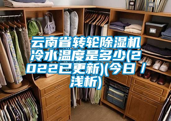 云南省转轮除湿机冷水温度是多少(2022已更新)(今日／浅析)