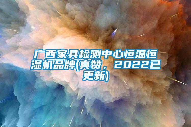 广西家具检测中心恒温恒湿机品牌(真赞，2022已更新)