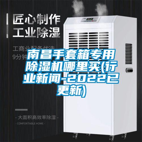 南昌手套箱专用除湿机哪里买(行业新闻-2022已更新)