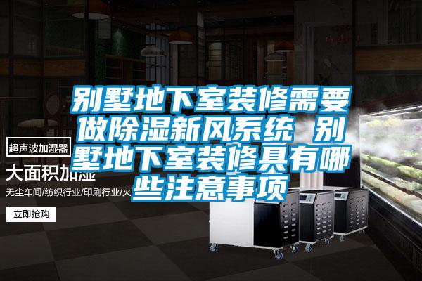 别墅地下室装修需要做除湿新风系统 别墅地下室装修具有哪些注意事项