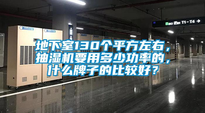 地下室130个平方左右，抽湿机要用多少功率的，什么牌子的比较好？