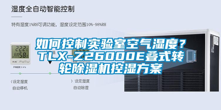 如何控制实验室空气湿度？TLX-Z26000E叠式转轮除湿机控湿方案