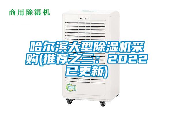 哈尔滨大型除湿机采购(推荐之三：2022已更新)