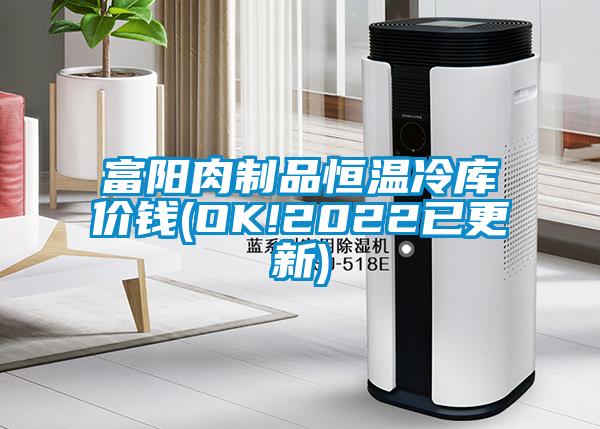 富阳肉制品恒温冷库价钱(OK!2022已更新)