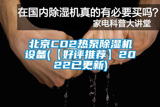 北京CO2热泵除湿机设备(【好评推荐】2022已更新)