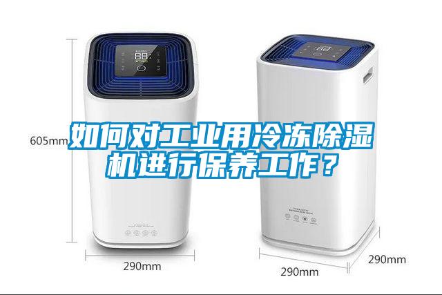 如何对工业用冷冻除湿机进行保养工作？