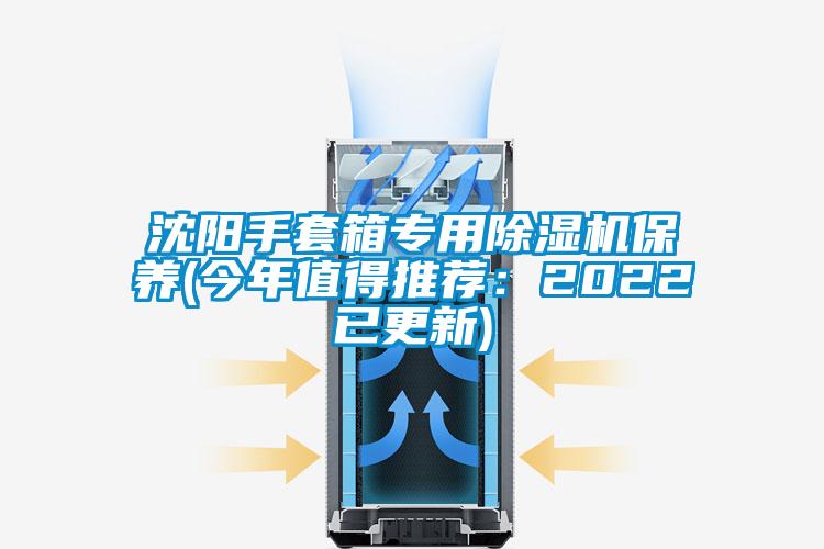 沈阳手套箱专用除湿机保养(今年值得推荐：2022已更新)