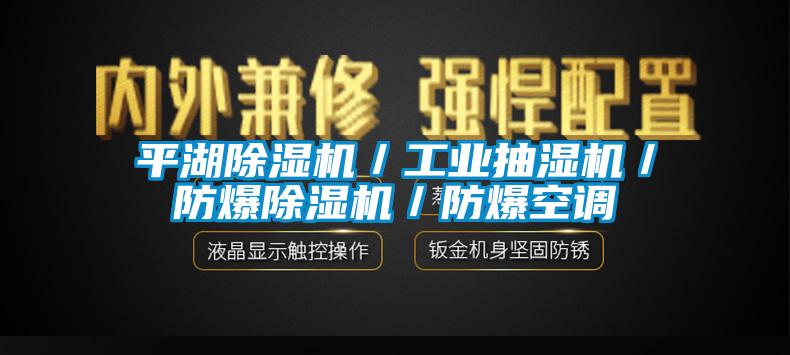 平湖除湿机／工业抽湿机／防爆除湿机／防爆空调