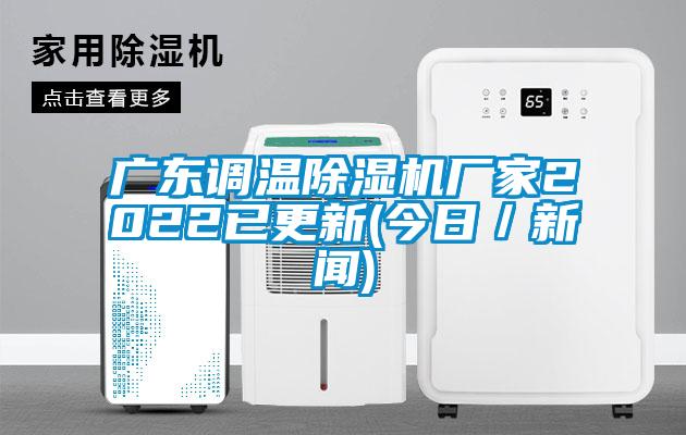 广东调温除湿机厂家2022已更新(今日／新闻)