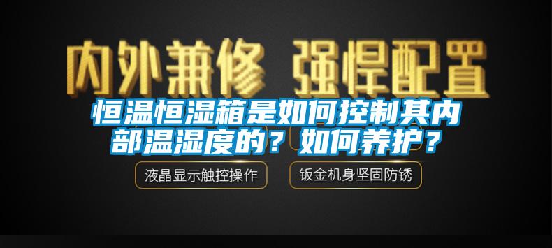 恒温恒湿箱是如何控制其内部温湿度的？如何养护？