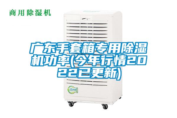 广东手套箱专用除湿机功率(今年行情2022已更新)