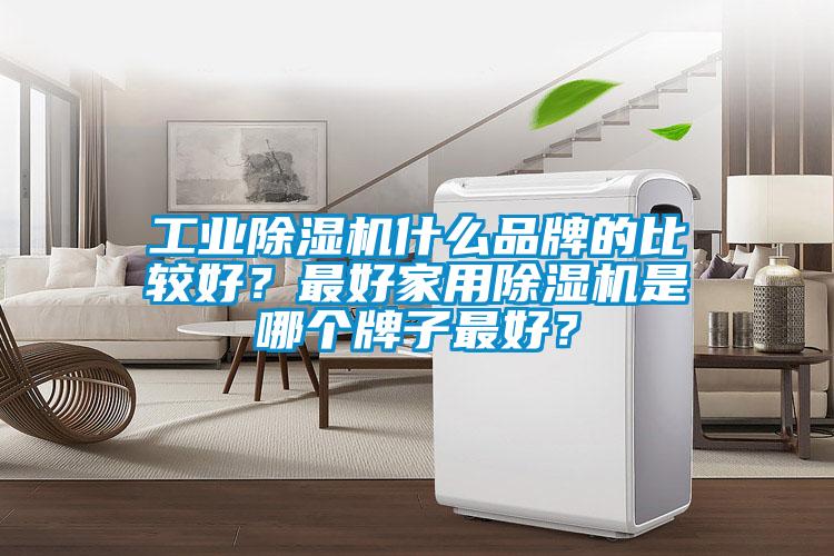 工业除湿机什么品牌的比较好？最好hthcom华体会
是哪个牌子最好？