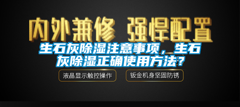 生石灰除湿注意事项，生石灰除湿正确使用方法？