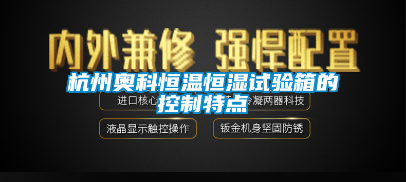 杭州奥科恒温恒湿试验箱的控制特点