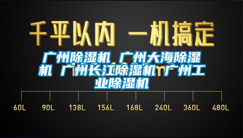 广州除湿机 广州大海除湿机 广州长江除湿机 广州工业除湿机