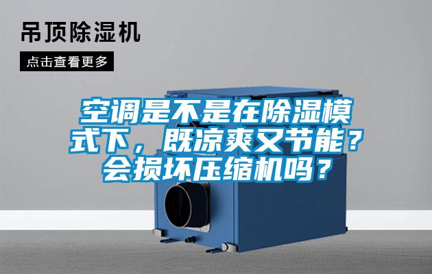 空调是不是在除湿模式下，既凉爽又节能？会损坏压缩机吗？