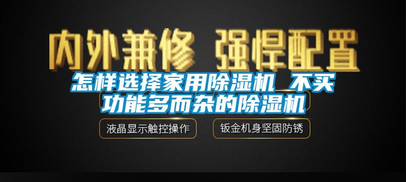 怎样选择hthcom华体会
 不买功能多而杂的除湿机