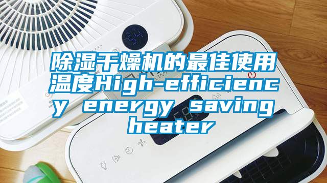 除湿干燥机的最佳使用温度High-efficiency energy saving heater